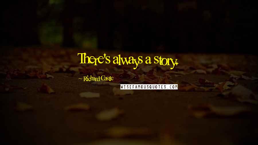 Richard Castle Quotes: There's always a story.