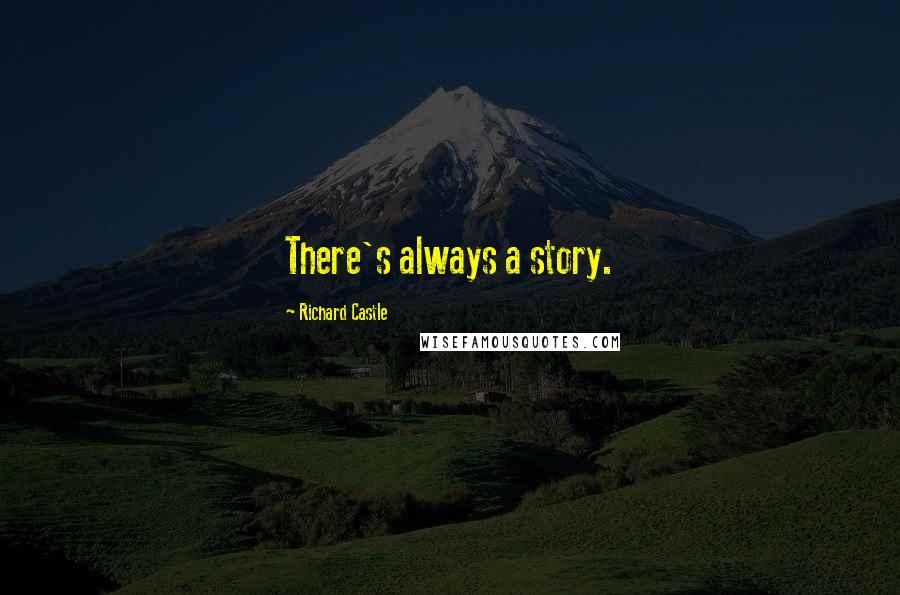 Richard Castle Quotes: There's always a story.