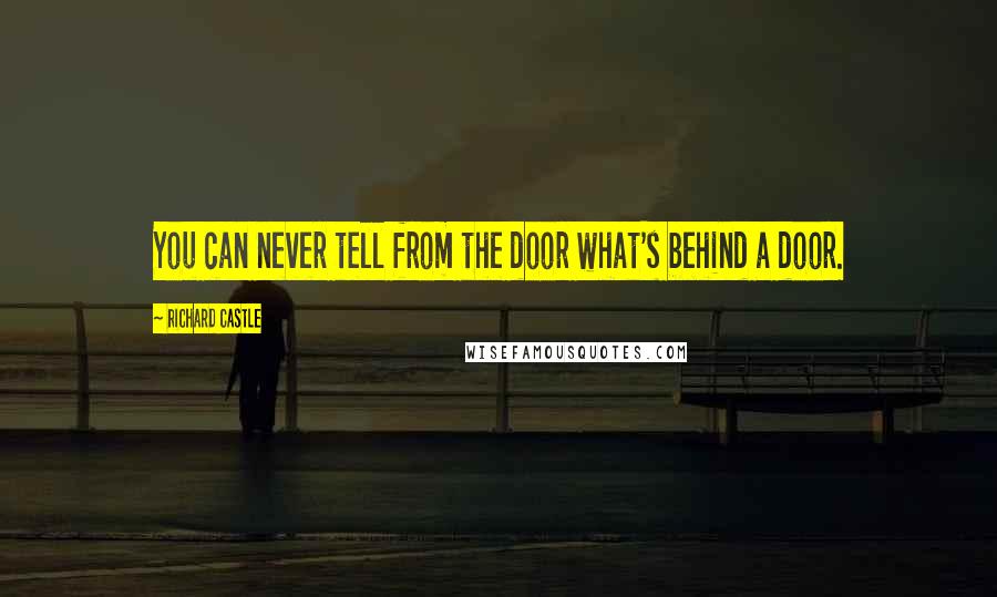 Richard Castle Quotes: You can never tell from the door what's behind a door.