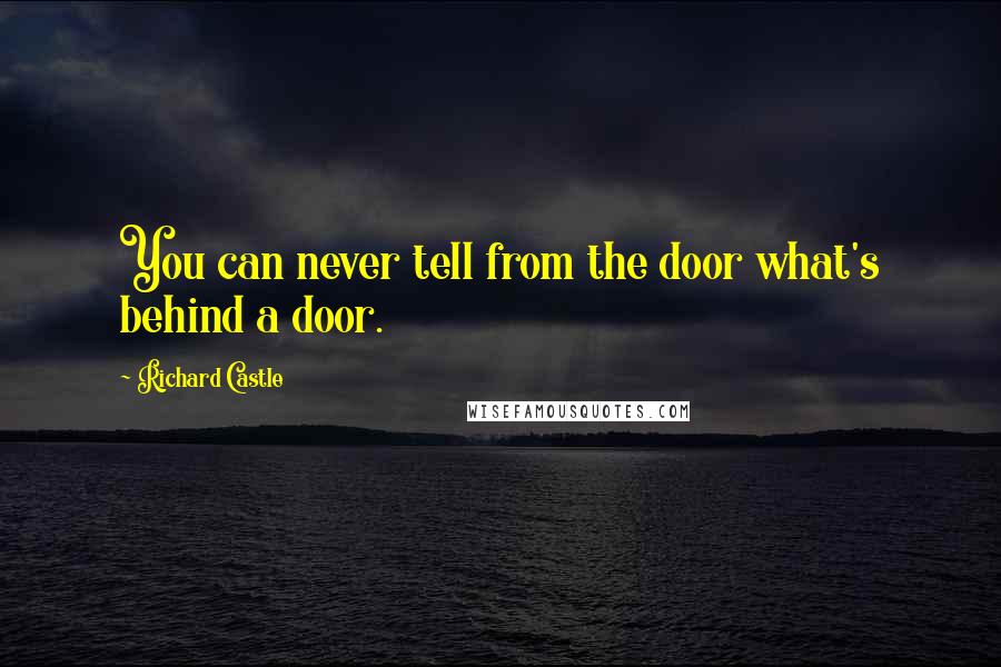 Richard Castle Quotes: You can never tell from the door what's behind a door.