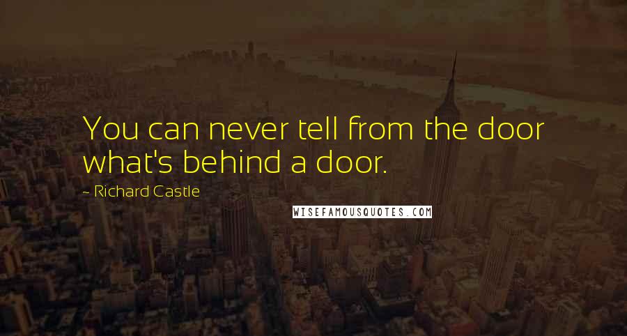 Richard Castle Quotes: You can never tell from the door what's behind a door.