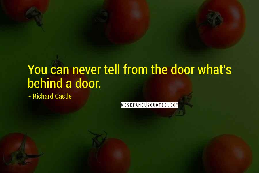 Richard Castle Quotes: You can never tell from the door what's behind a door.