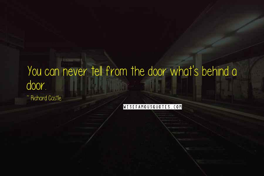 Richard Castle Quotes: You can never tell from the door what's behind a door.