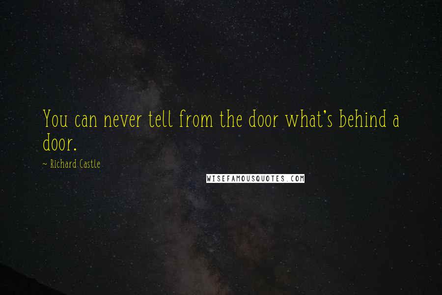 Richard Castle Quotes: You can never tell from the door what's behind a door.