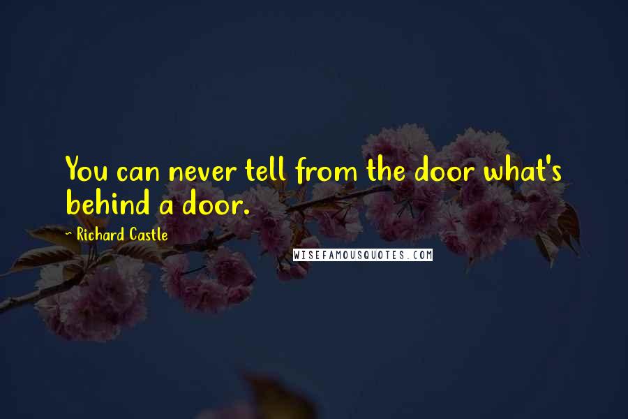 Richard Castle Quotes: You can never tell from the door what's behind a door.