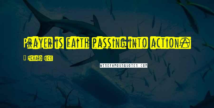 Richard Cecil Quotes: Prayer is faith passing into action.