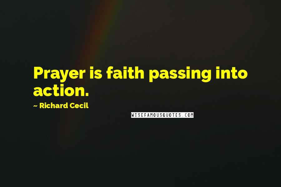 Richard Cecil Quotes: Prayer is faith passing into action.