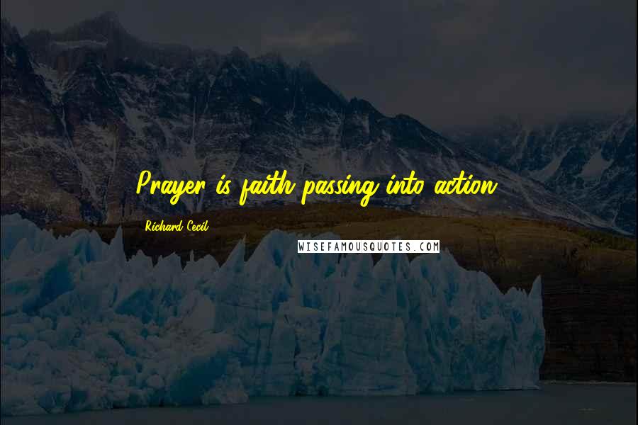Richard Cecil Quotes: Prayer is faith passing into action.