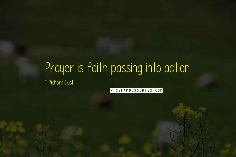 Richard Cecil Quotes: Prayer is faith passing into action.