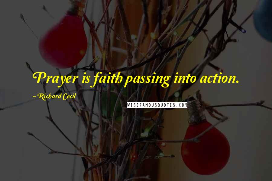 Richard Cecil Quotes: Prayer is faith passing into action.