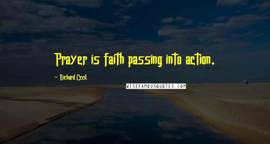 Richard Cecil Quotes: Prayer is faith passing into action.