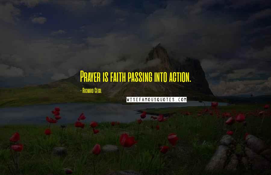 Richard Cecil Quotes: Prayer is faith passing into action.