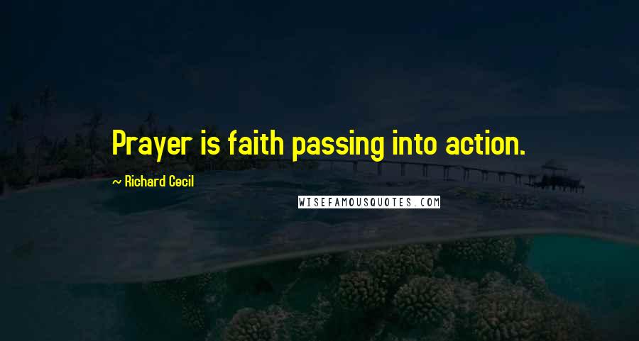 Richard Cecil Quotes: Prayer is faith passing into action.