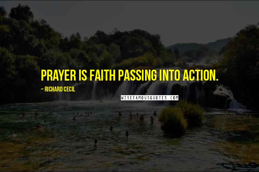 Richard Cecil Quotes: Prayer is faith passing into action.