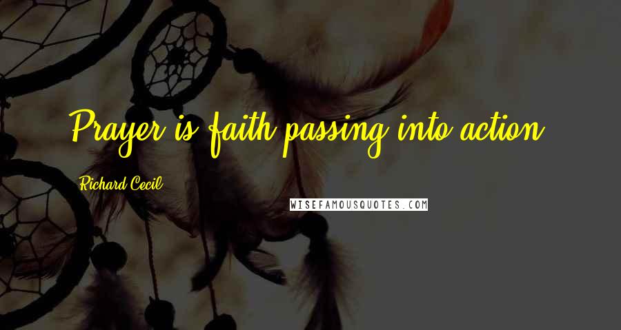 Richard Cecil Quotes: Prayer is faith passing into action.