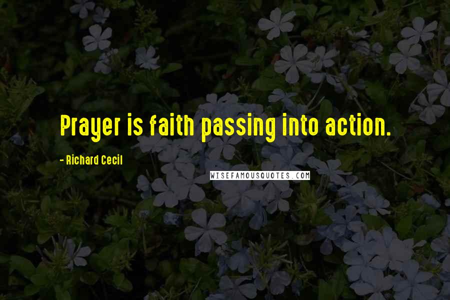 Richard Cecil Quotes: Prayer is faith passing into action.