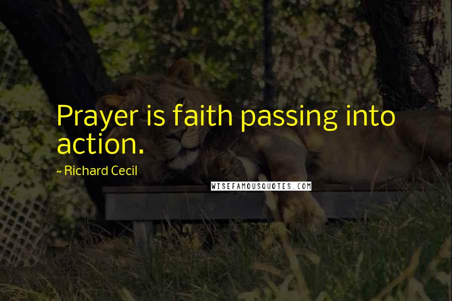 Richard Cecil Quotes: Prayer is faith passing into action.