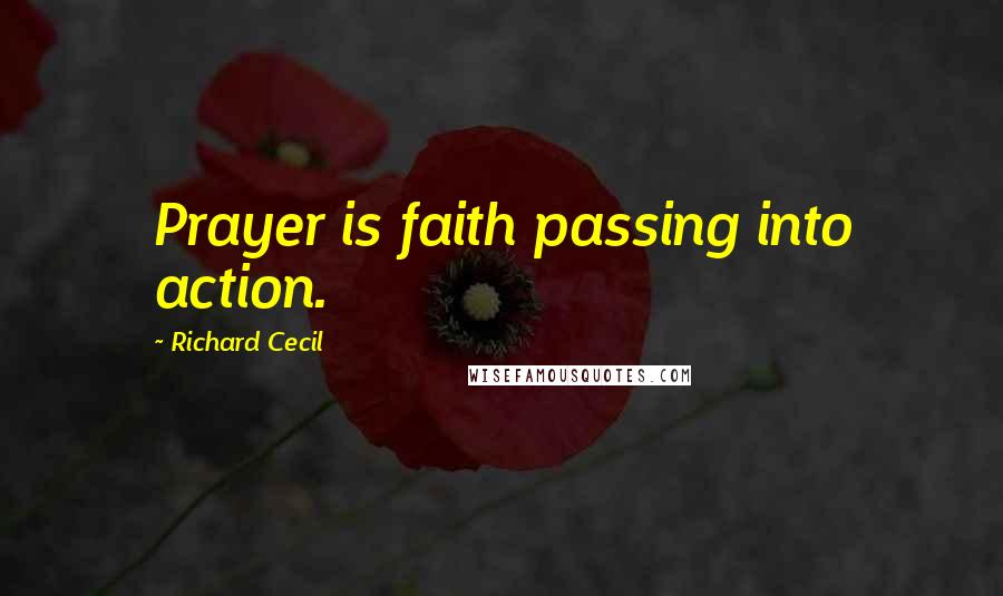 Richard Cecil Quotes: Prayer is faith passing into action.
