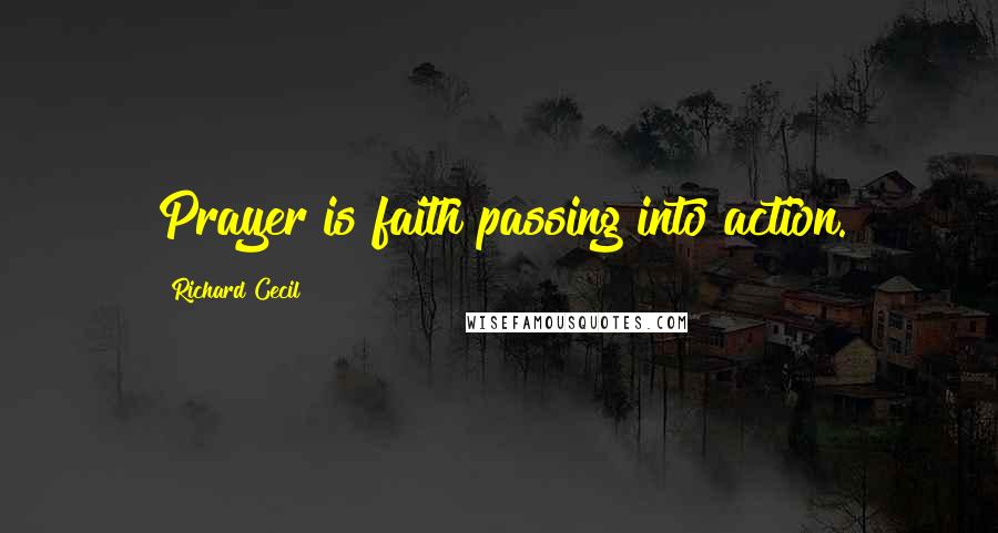 Richard Cecil Quotes: Prayer is faith passing into action.