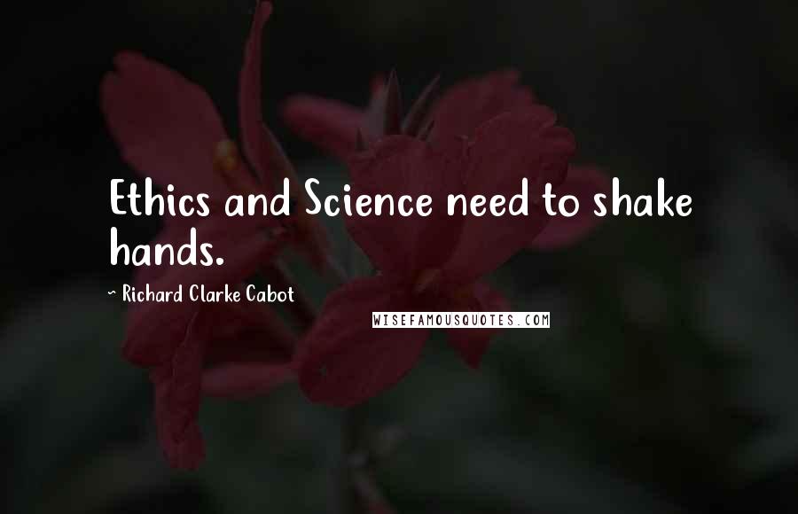 Richard Clarke Cabot Quotes: Ethics and Science need to shake hands.