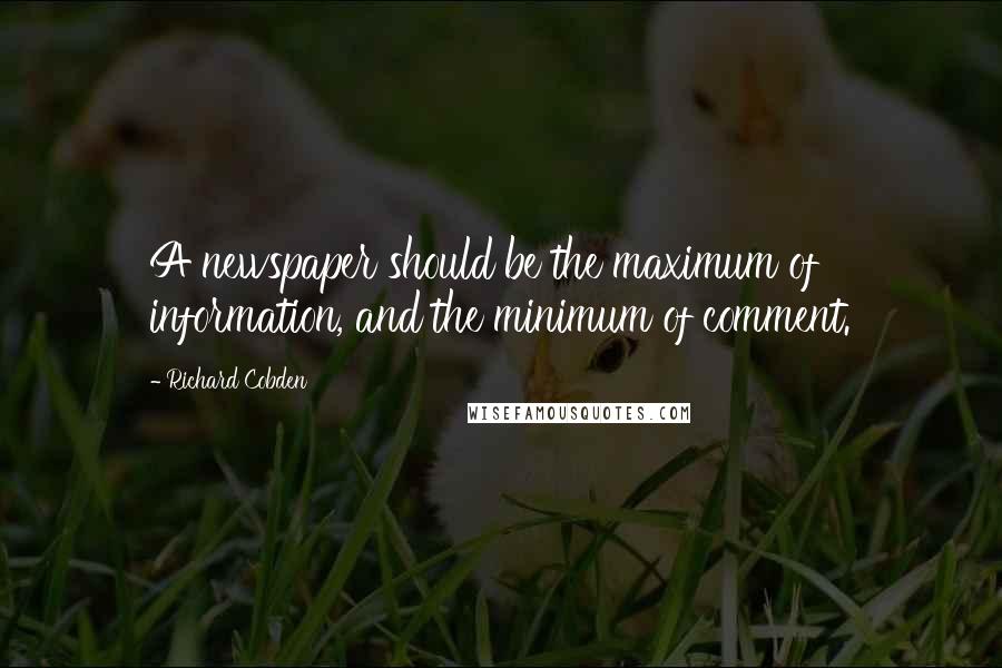 Richard Cobden Quotes: A newspaper should be the maximum of information, and the minimum of comment.