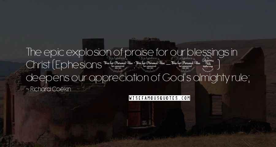 Richard Coekin Quotes: The epic explosion of praise for our blessings in Christ (Ephesians 1:1-14) deepens our appreciation of God's almighty rule;