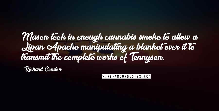 Richard Condon Quotes: Mason took in enough cannabis smoke to allow a Lipan Apache manipulating a blanket over it to transmit the complete works of Tennyson.