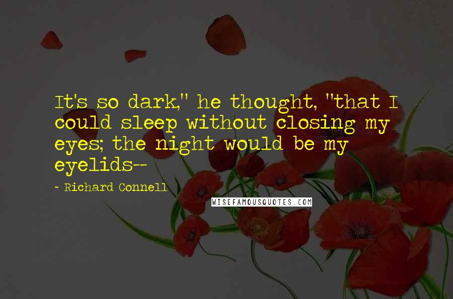 Richard Connell Quotes: It's so dark," he thought, "that I could sleep without closing my eyes; the night would be my eyelids--