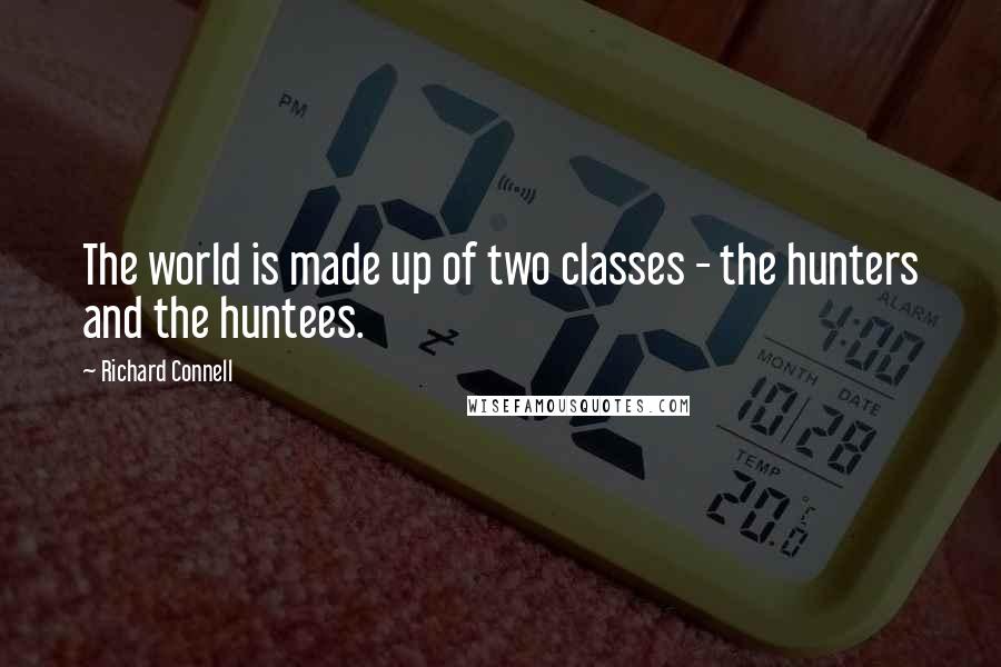 Richard Connell Quotes: The world is made up of two classes - the hunters and the huntees.