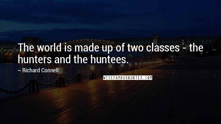 Richard Connell Quotes: The world is made up of two classes - the hunters and the huntees.