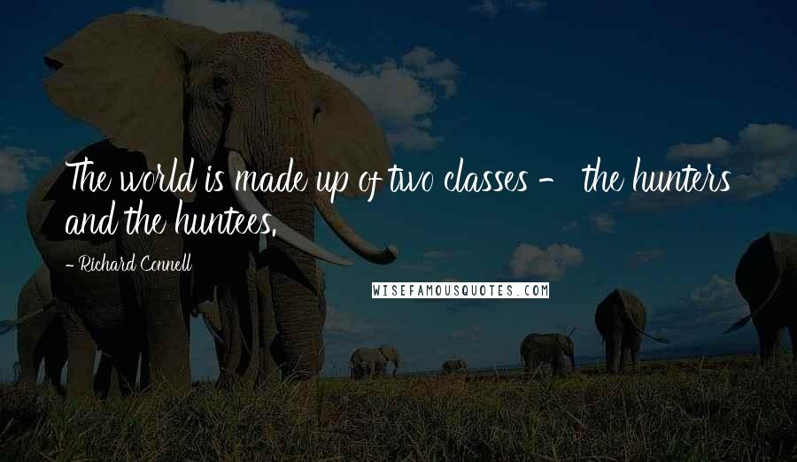 Richard Connell Quotes: The world is made up of two classes - the hunters and the huntees.