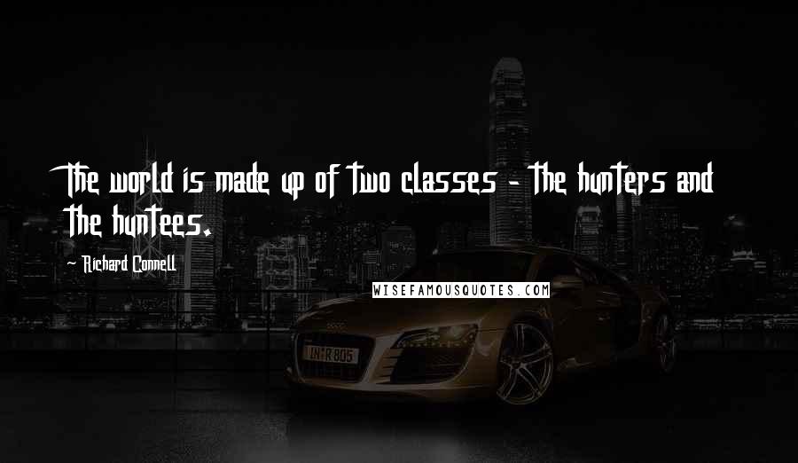 Richard Connell Quotes: The world is made up of two classes - the hunters and the huntees.