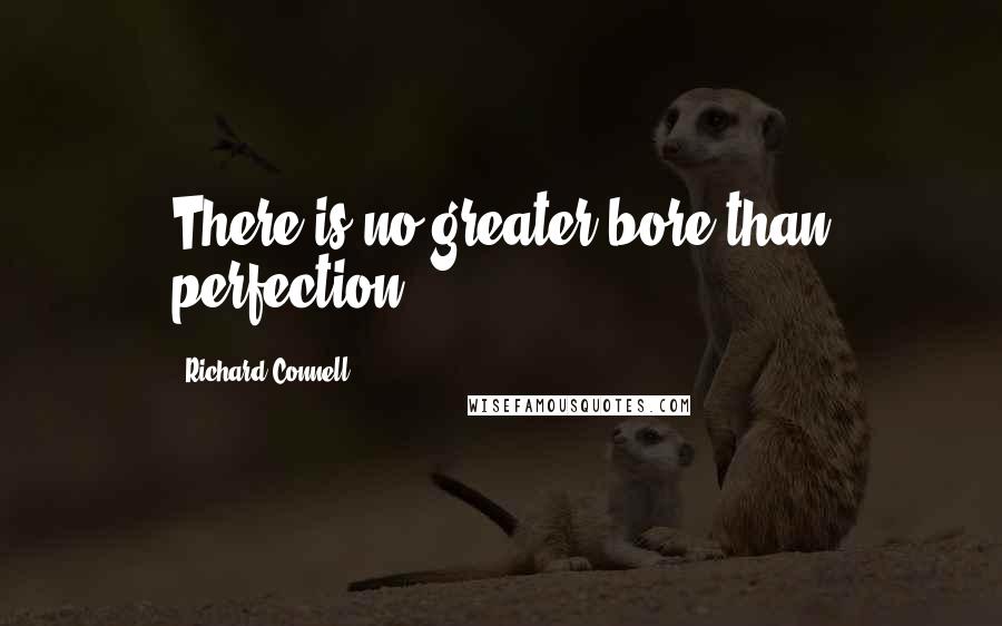 Richard Connell Quotes: There is no greater bore than perfection.
