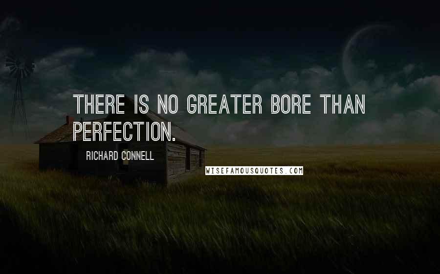 Richard Connell Quotes: There is no greater bore than perfection.