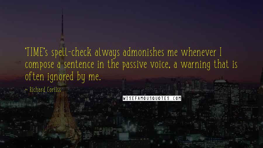 Richard Corliss Quotes: 'TIME's spell-check always admonishes me whenever I compose a sentence in the passive voice, a warning that is often ignored by me.