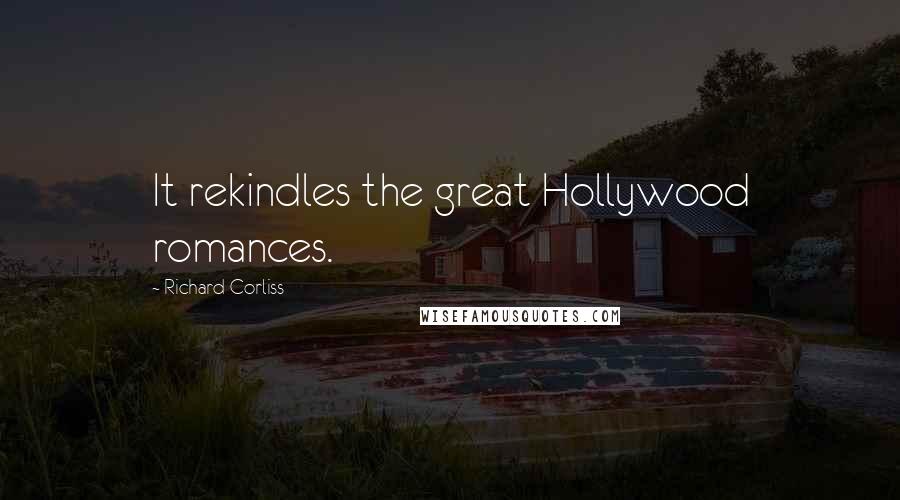 Richard Corliss Quotes: It rekindles the great Hollywood romances.