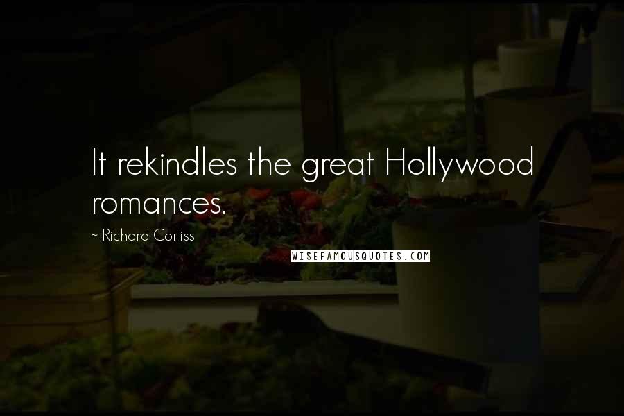 Richard Corliss Quotes: It rekindles the great Hollywood romances.