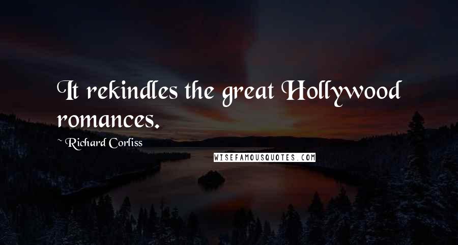 Richard Corliss Quotes: It rekindles the great Hollywood romances.