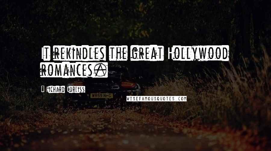 Richard Corliss Quotes: It rekindles the great Hollywood romances.
