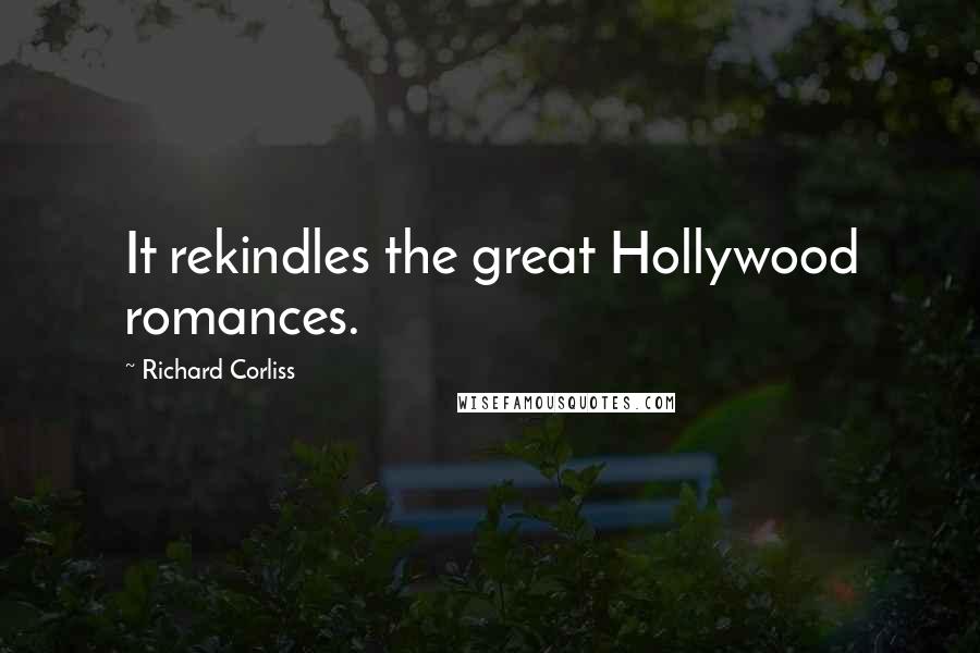 Richard Corliss Quotes: It rekindles the great Hollywood romances.