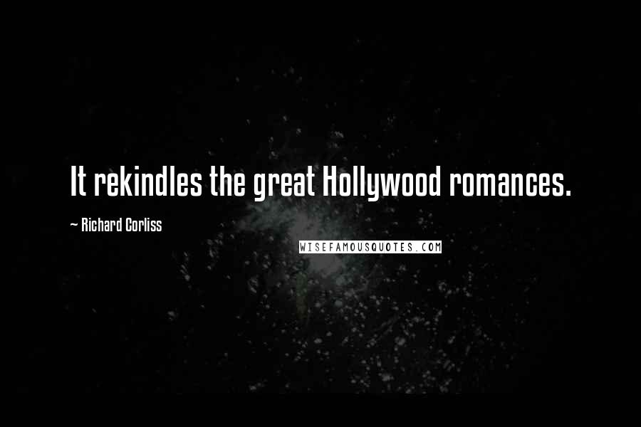 Richard Corliss Quotes: It rekindles the great Hollywood romances.