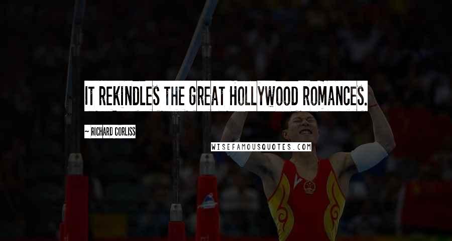 Richard Corliss Quotes: It rekindles the great Hollywood romances.