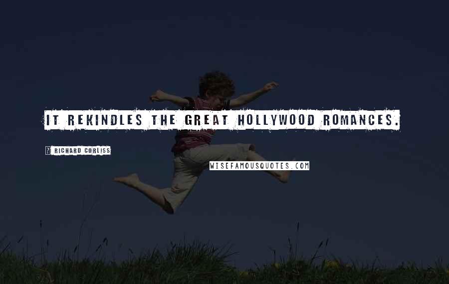 Richard Corliss Quotes: It rekindles the great Hollywood romances.