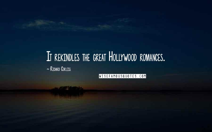 Richard Corliss Quotes: It rekindles the great Hollywood romances.