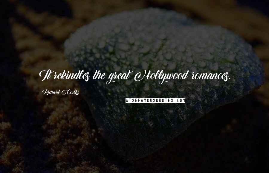 Richard Corliss Quotes: It rekindles the great Hollywood romances.