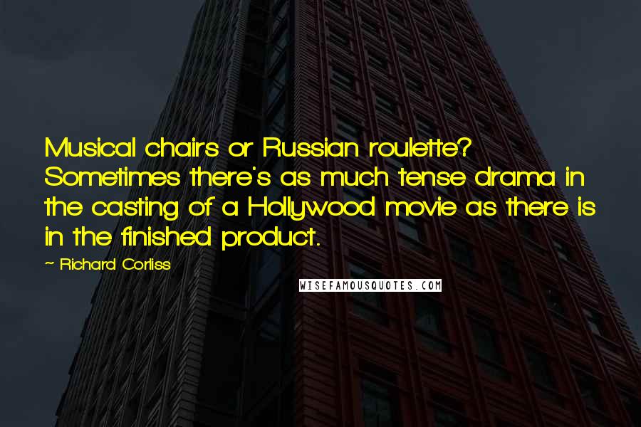 Richard Corliss Quotes: Musical chairs or Russian roulette? Sometimes there's as much tense drama in the casting of a Hollywood movie as there is in the finished product.