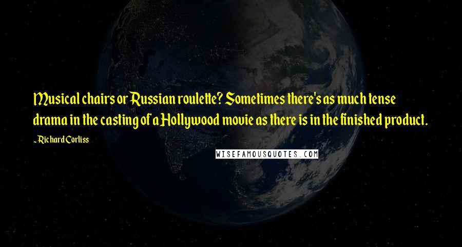 Richard Corliss Quotes: Musical chairs or Russian roulette? Sometimes there's as much tense drama in the casting of a Hollywood movie as there is in the finished product.