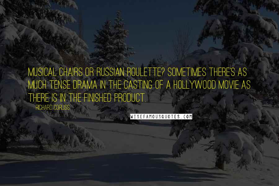 Richard Corliss Quotes: Musical chairs or Russian roulette? Sometimes there's as much tense drama in the casting of a Hollywood movie as there is in the finished product.