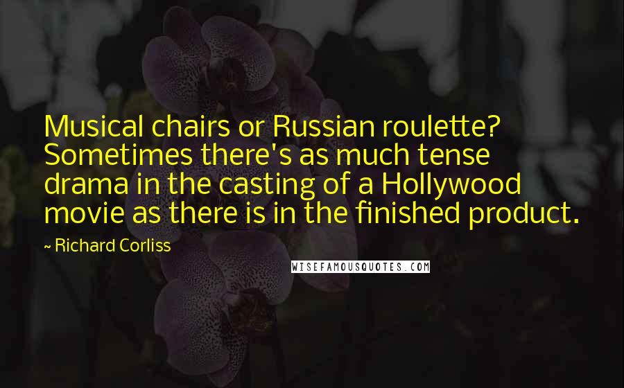 Richard Corliss Quotes: Musical chairs or Russian roulette? Sometimes there's as much tense drama in the casting of a Hollywood movie as there is in the finished product.