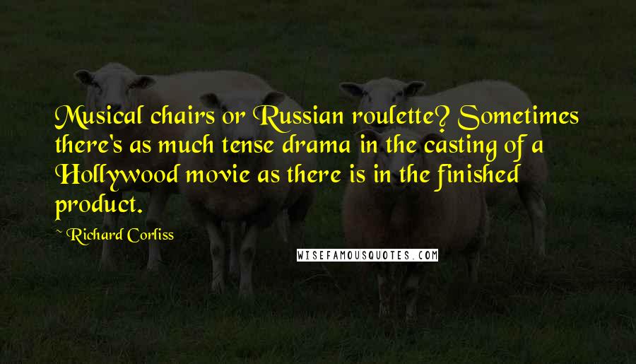 Richard Corliss Quotes: Musical chairs or Russian roulette? Sometimes there's as much tense drama in the casting of a Hollywood movie as there is in the finished product.
